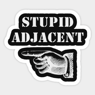 Stupid Adjacent Right - (dark shirts) Sticker